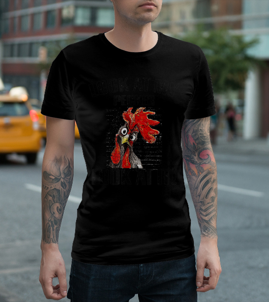LOOK AT MY PECKER LOOK AT IT CHICKEN ROOSTER T-Shirt