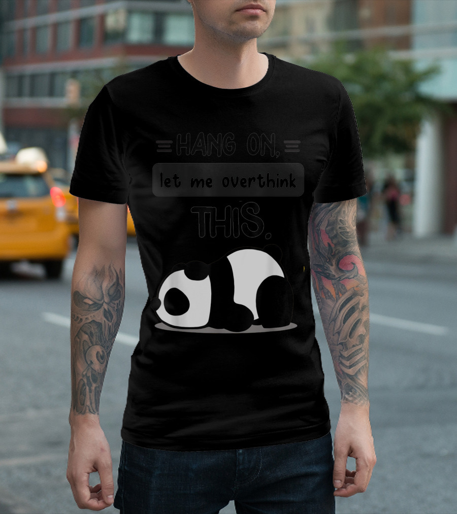 Hang On Let Me Overthink This Cute Kawaii Lazy Baby Panda T-Shirt