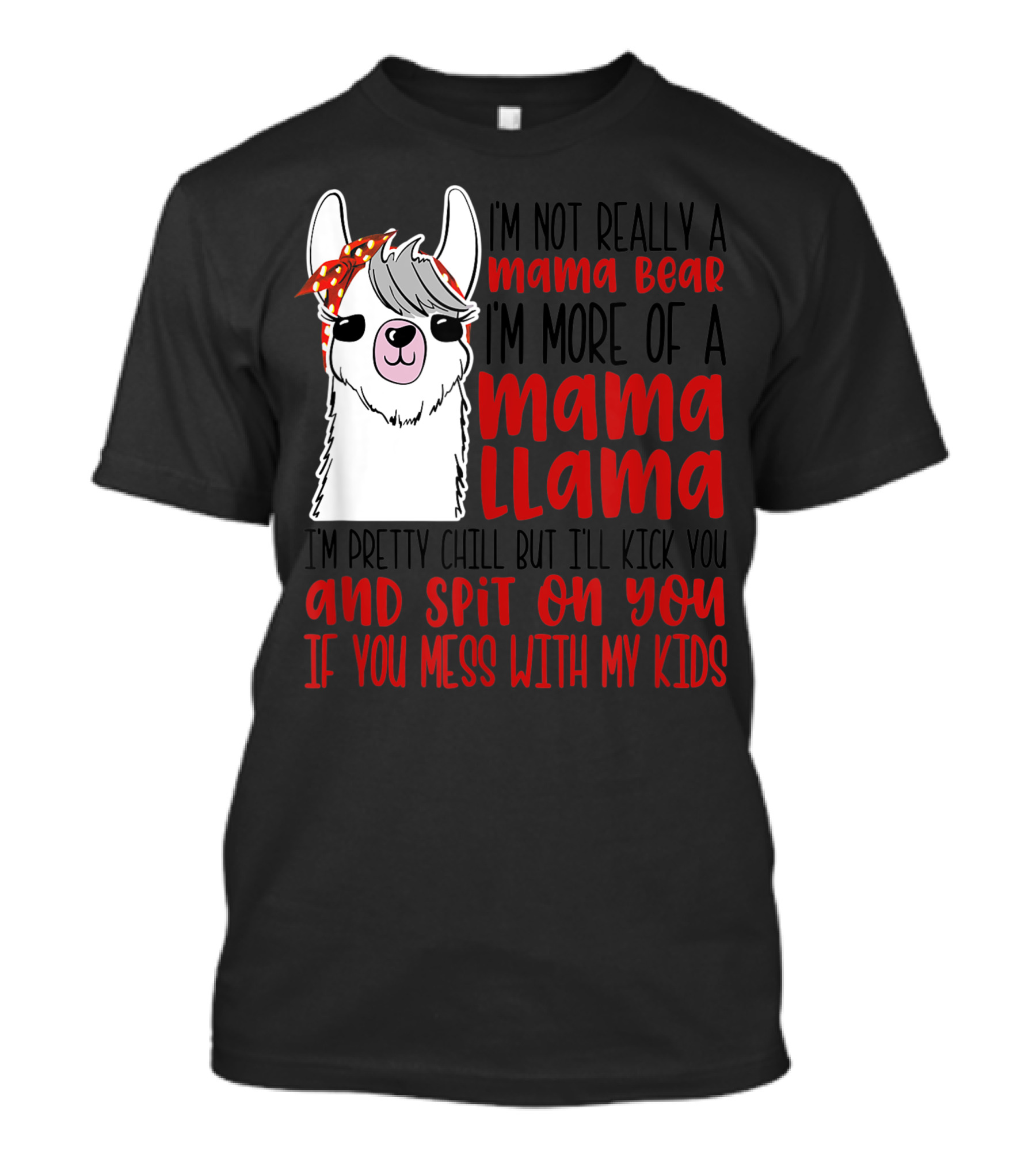 I'm Not Really A Mama Bear I'm More Of A Mama Llama I'm Pretty Chill But I'll Kick You And Spit On You If You Mess With My Kids T-Shirt