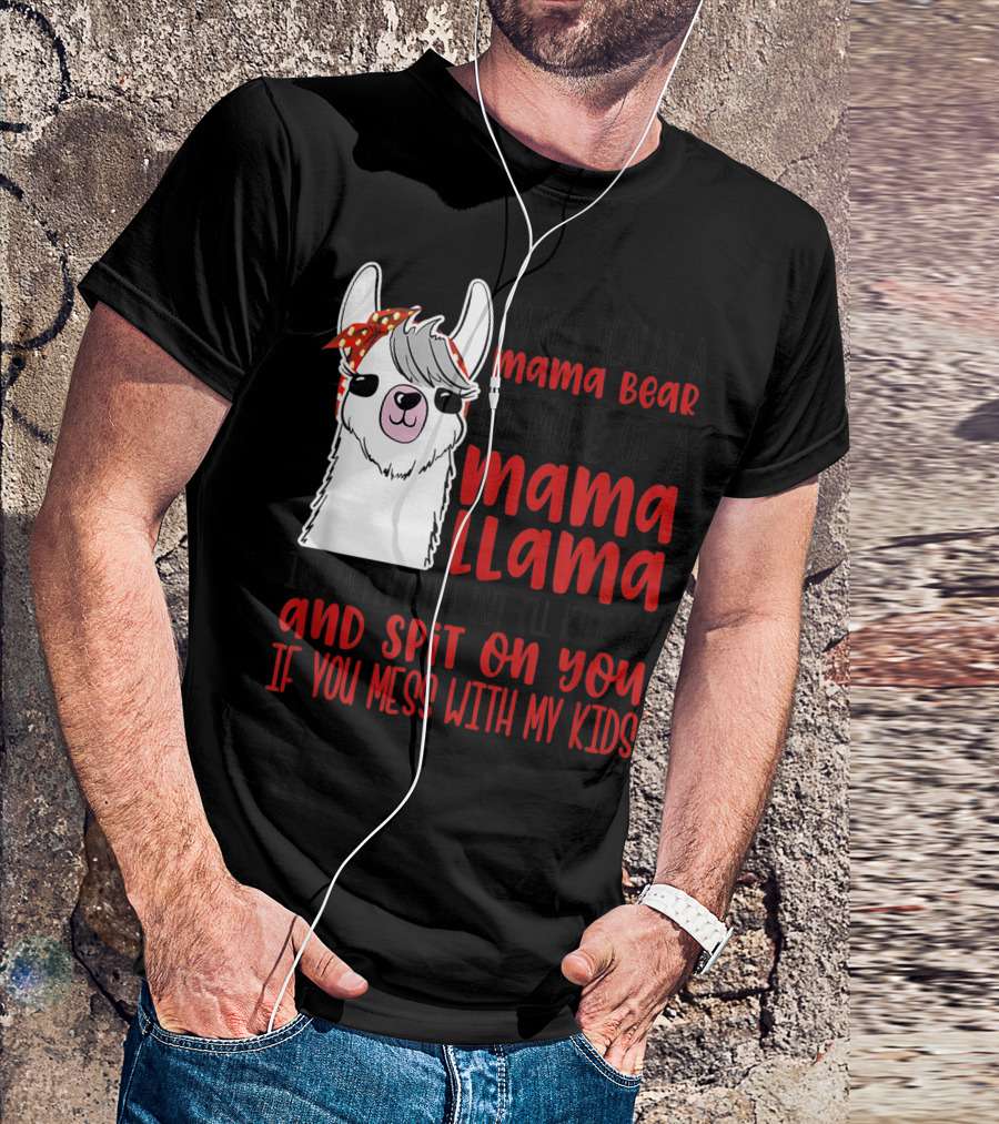 I'm Not Really A Mama Bear I'm More Of A Mama Llama I'm Pretty Chill But I'll Kick You And Spit On You If You Mess With My Kids T-Shirt
