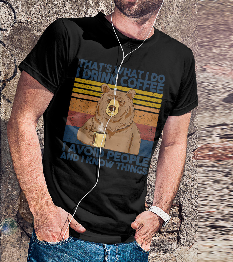 That's What I Do I Drink Coffee I Avoid People And I Know Things Bear T-Shirt