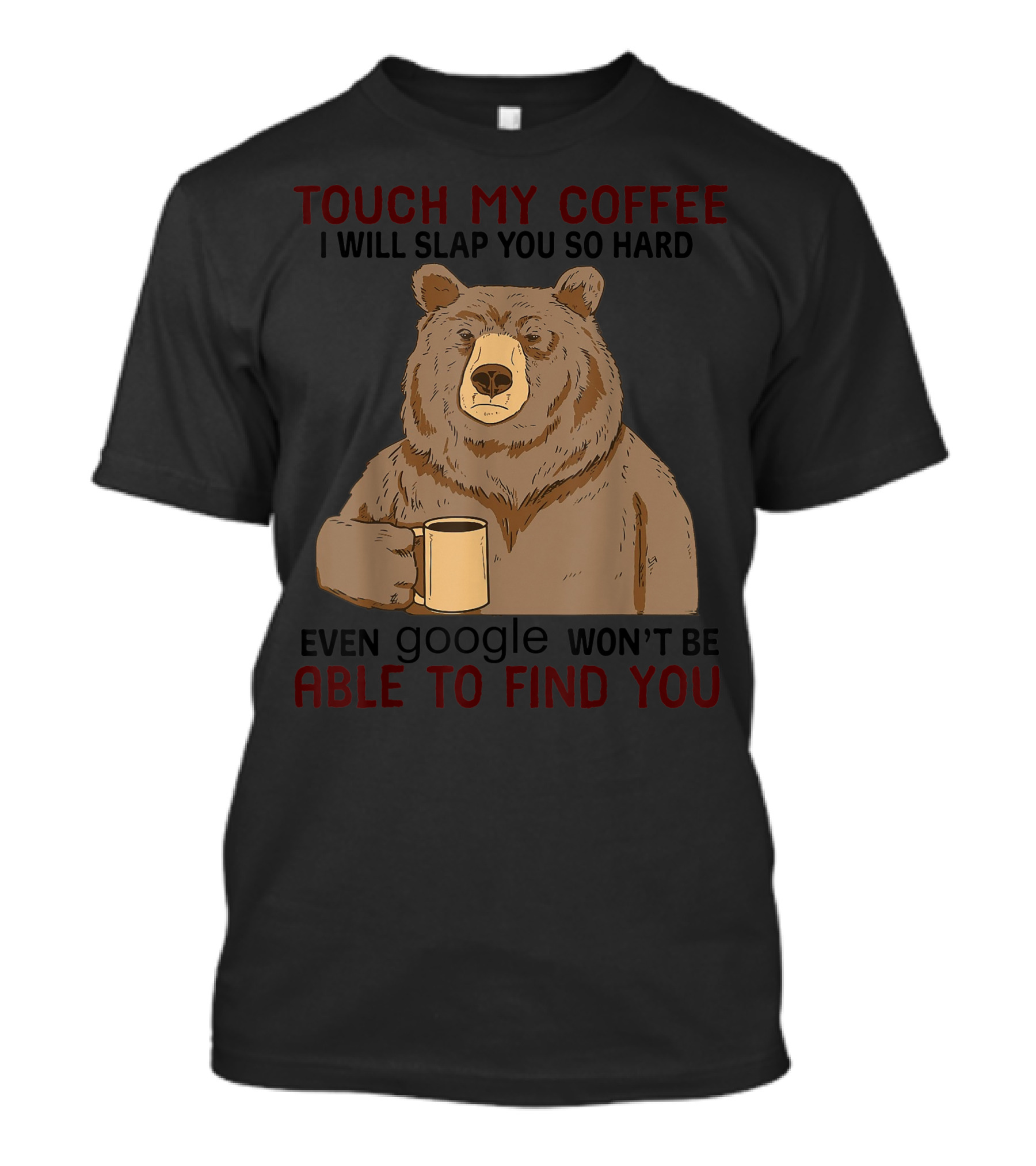 Touch My Coffee I Will Slap You So Hard Bear Even Google Won't Be Able To Find You T-Shirt