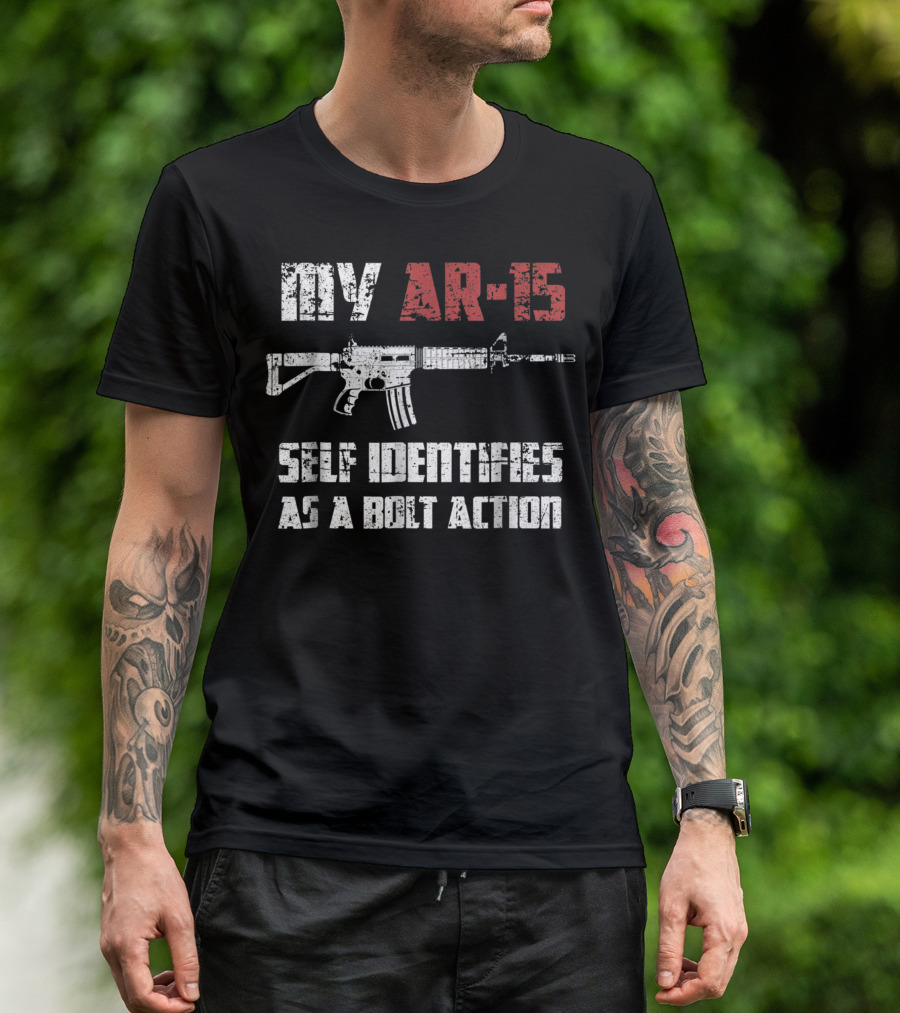 My AR 15 Self Identifies As A Bolt Action Pro Gun 2nd Amendment T-Shirt