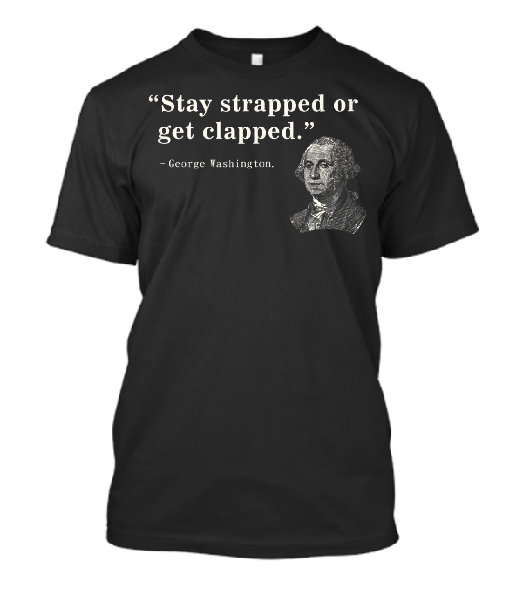 2Nd Amendment George Washington Stay Strapped Or Get Clapped T-Shirt