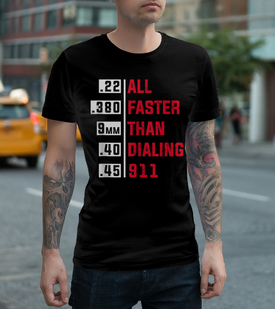 All Faster Than Dialing 911 .22 .380 9mm .40 .45 T-Shirt