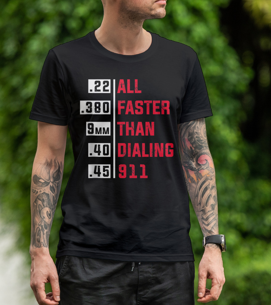 All Faster Than Dialing 911 .22 .380 9mm .40 .45 T-Shirt