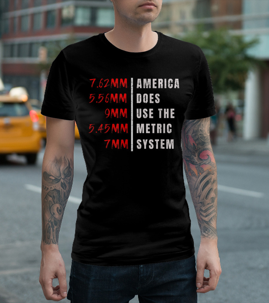 7.62MM 5.56MM 9MM 5.45MM 7MM America Does Use The Metric System T-Shirt