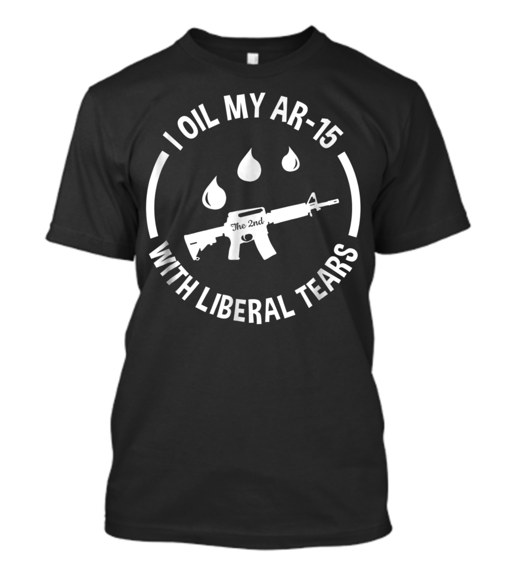 I Oil My AR-15 With Liberal Tears The 2nd Amendment T-Shirt