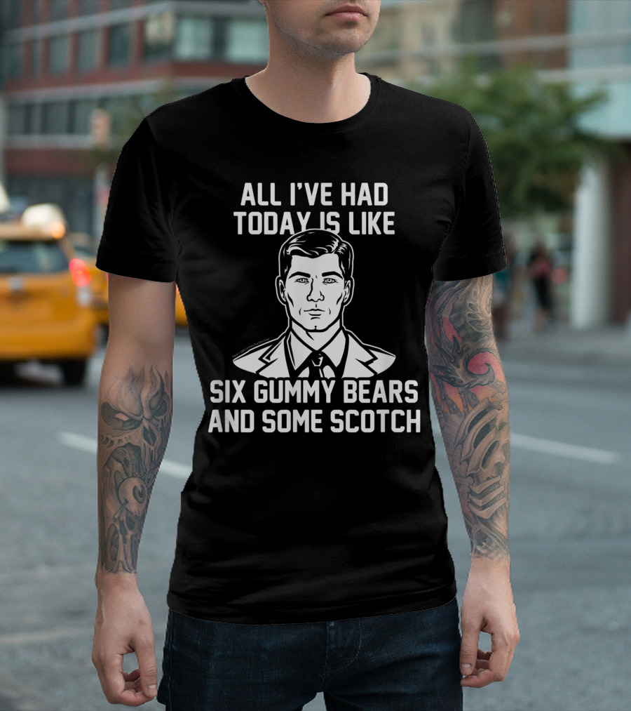 Archer All I've Had Today Is Like Six Gummy Bears And Some Scotch T-Shirt