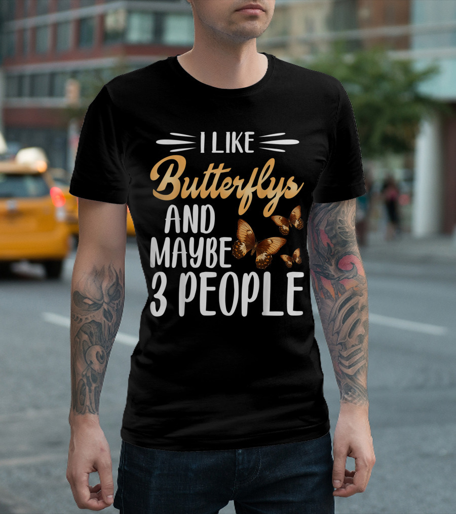 I Like Butterflys and Maybe 3 People Butterfly Lover T-Shirt