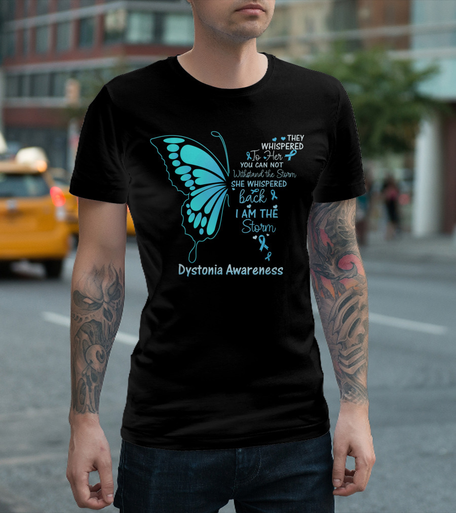 Dystonia Awareness Butterfly They Whispered To Her You Can Not Withstand The Storm She Whispered Back I Am The Storm T-Shirt