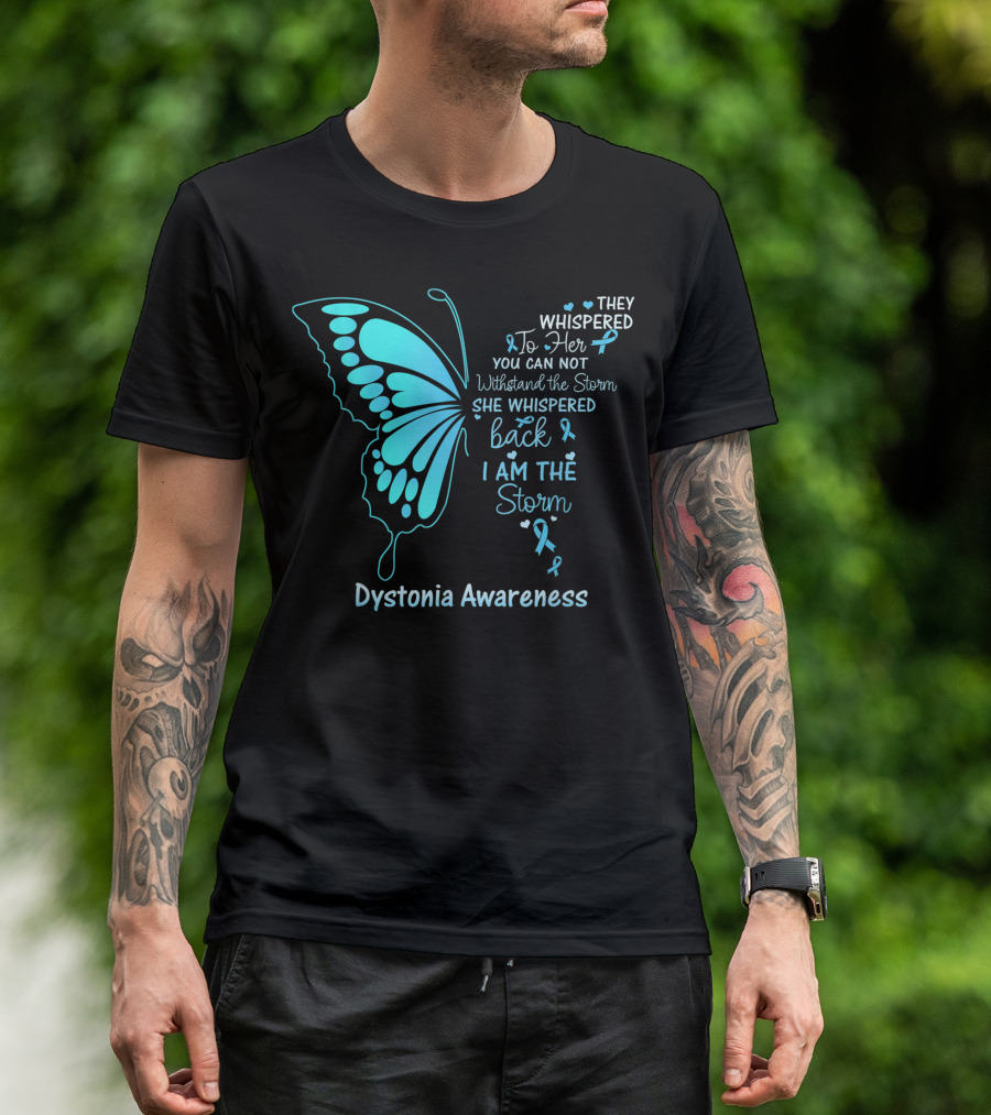Dystonia Awareness Butterfly They Whispered To Her You Can Not Withstand The Storm She Whispered Back I Am The Storm T-Shirt