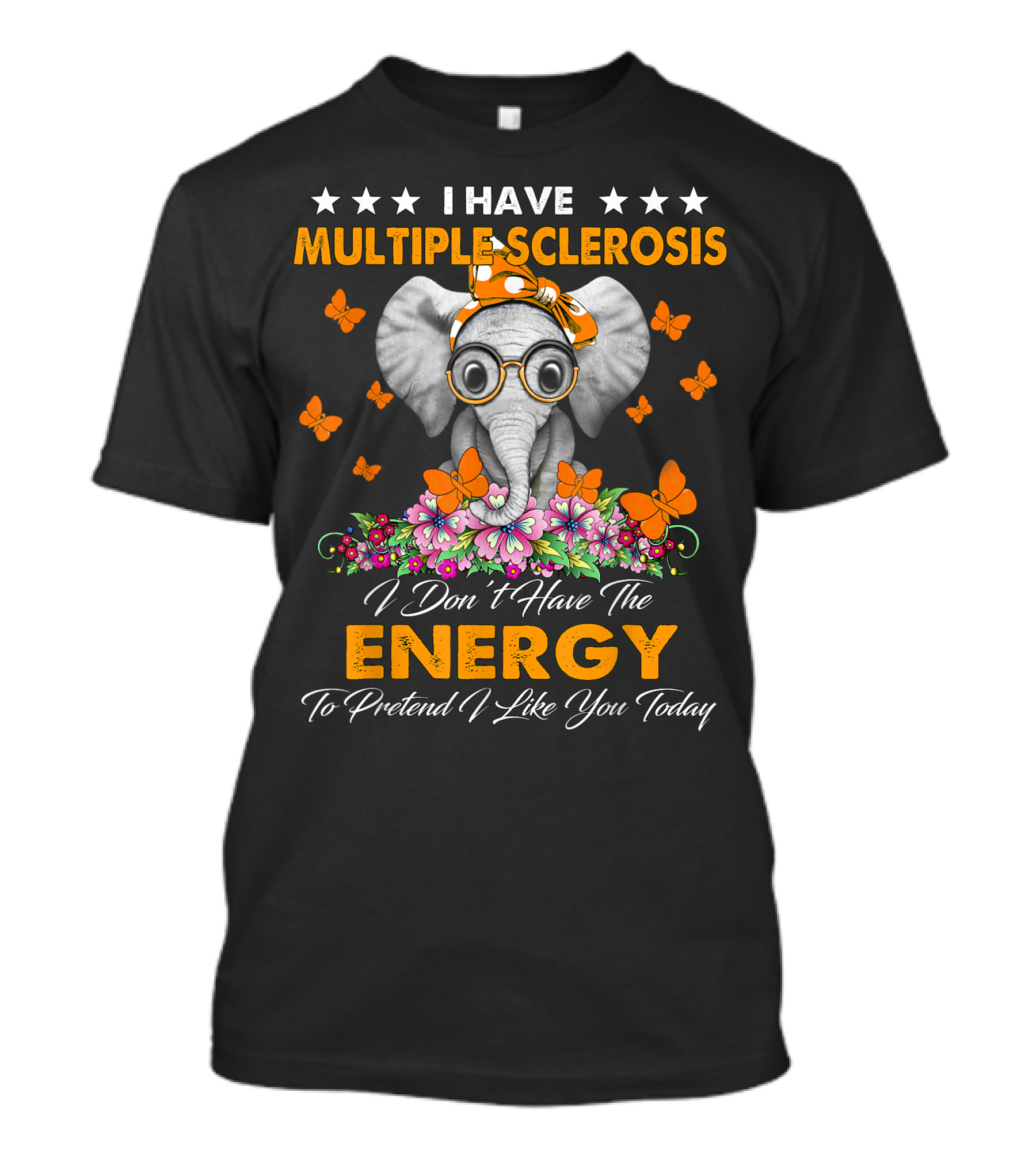 I Have Multiple Sclerosis I Don't Have The Energy To Pretend I Like You Today Elephant T-Shirt