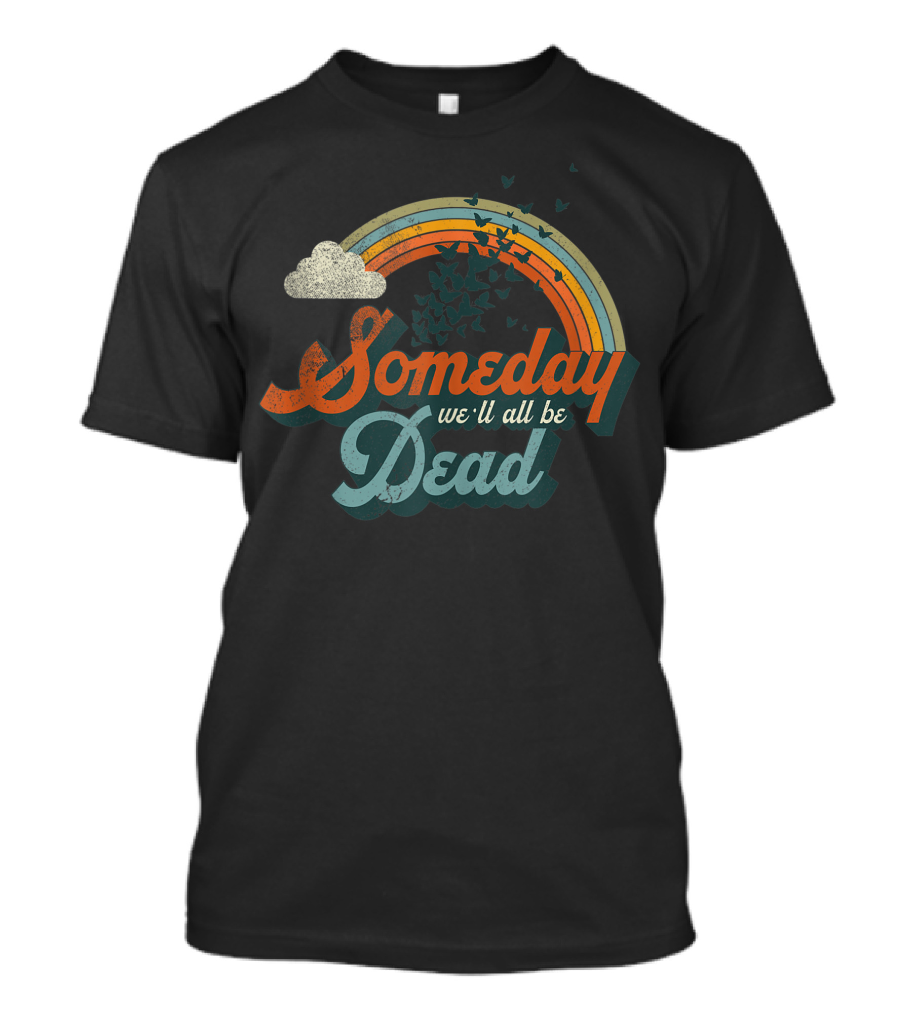 Someday We'll All Be Dead Cool Existential Dread Rainbow Butterflies Cloud T-Shirt