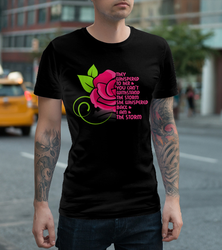They Whispered To Her You Can’t Withstand The Storm She Whispered Back I Am The Storm T-Shirt