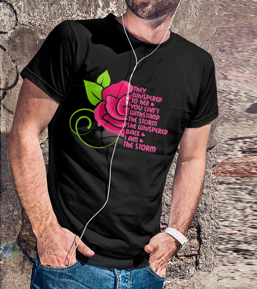 They Whispered To Her You Can’t Withstand The Storm She Whispered Back I Am The Storm T-Shirt