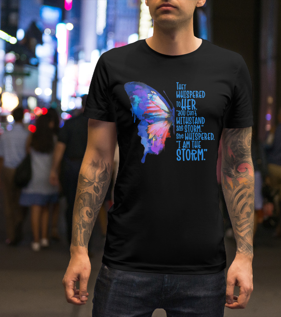 They Whispered To Her Butterfly I Am The Storm T-Shirt