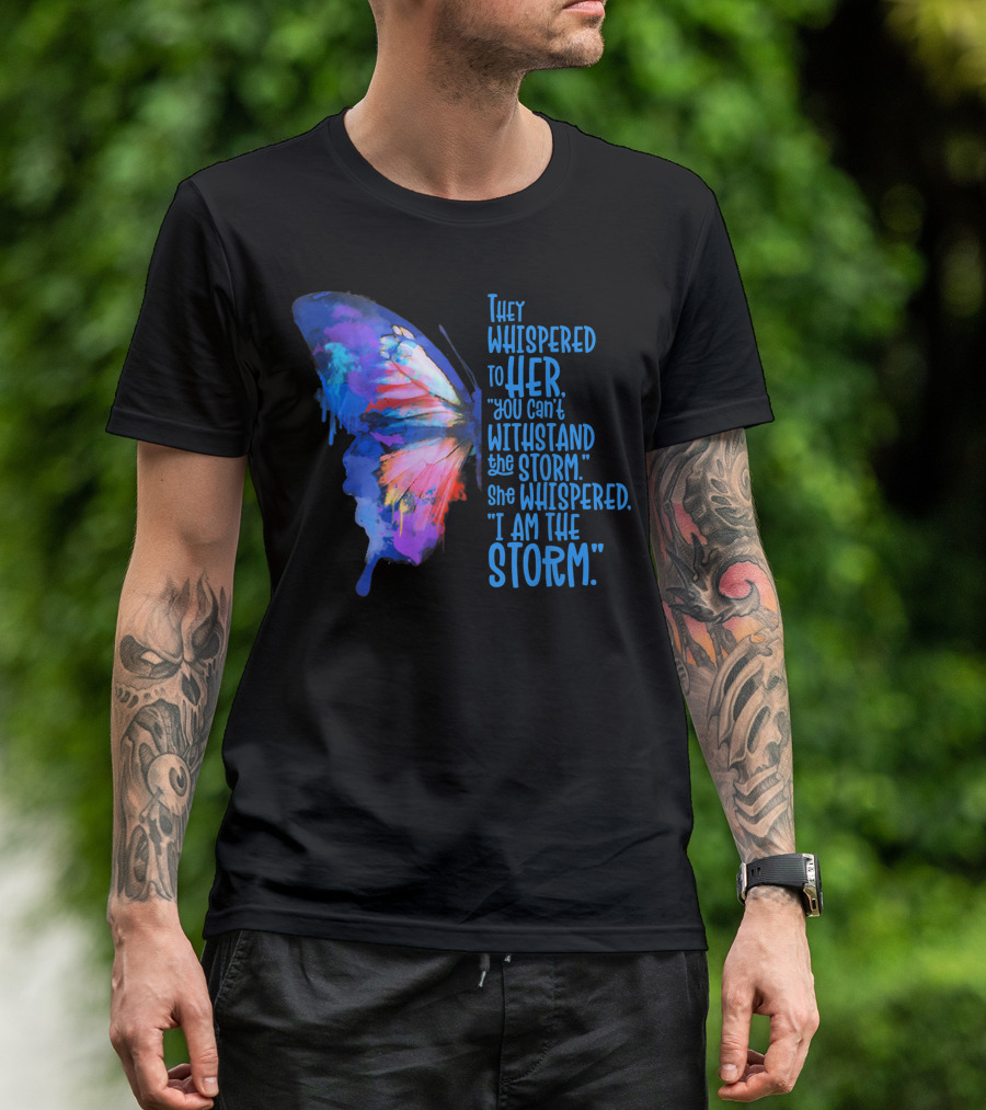 They Whispered To Her Butterfly I Am The Storm T-Shirt