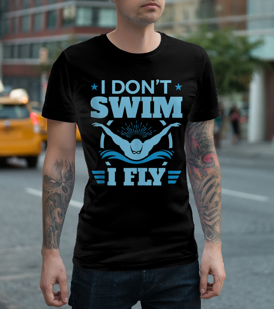 I Don’t Swim I Fly Butterfly Swim T-Shirt