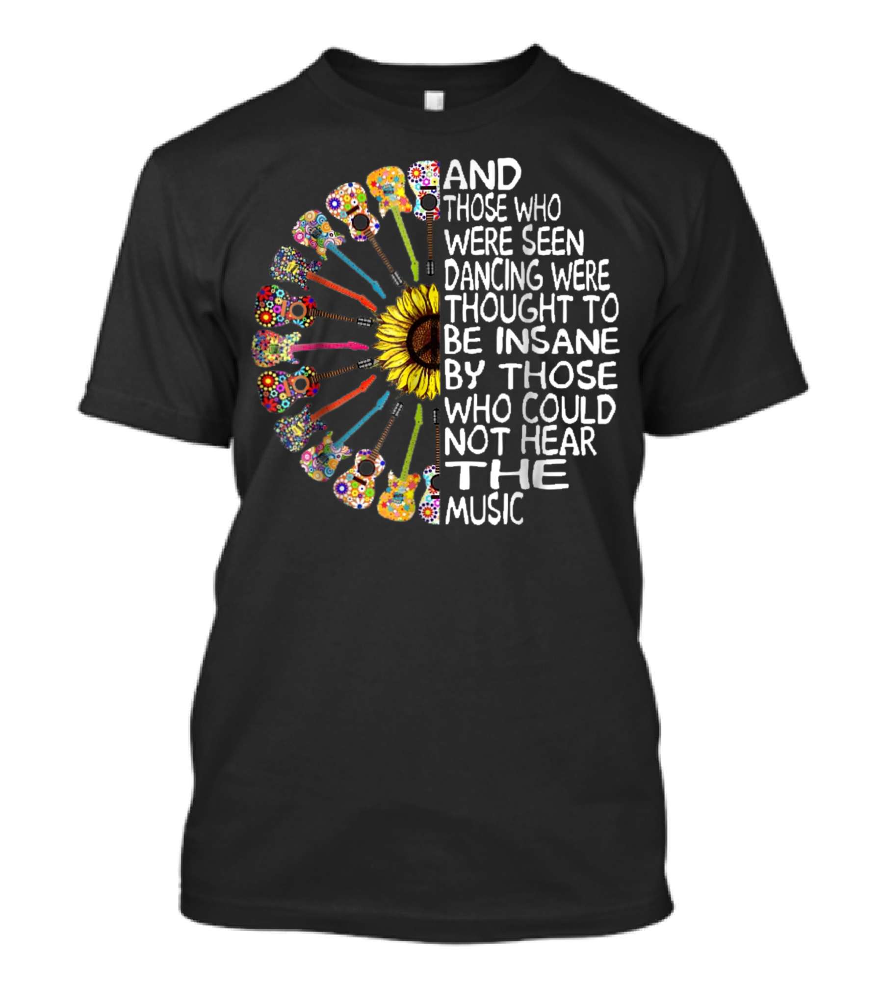 And Those Who Were Seen Dancing Were Thought To Be Insane By Those Who Could Not Hear The Music Flower Guitar T-Shirt