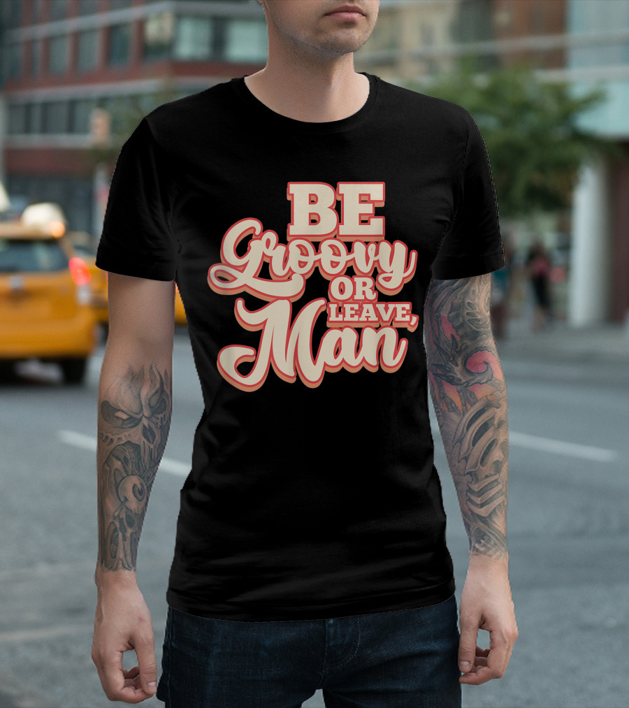 Be Groovy Or Leave Man Hippie 60s 70s Retro Sayings T-Shirt