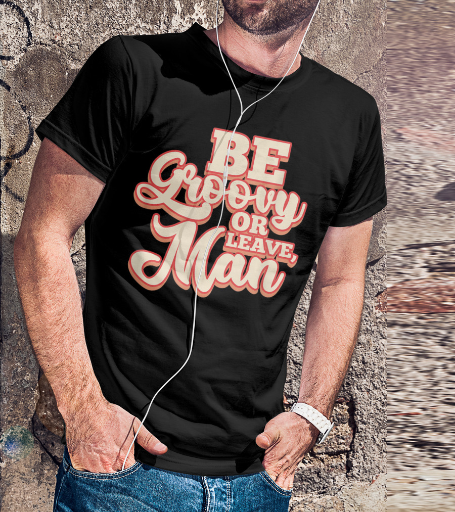 Be Groovy Or Leave Man Hippie 60s 70s Retro Sayings T-Shirt