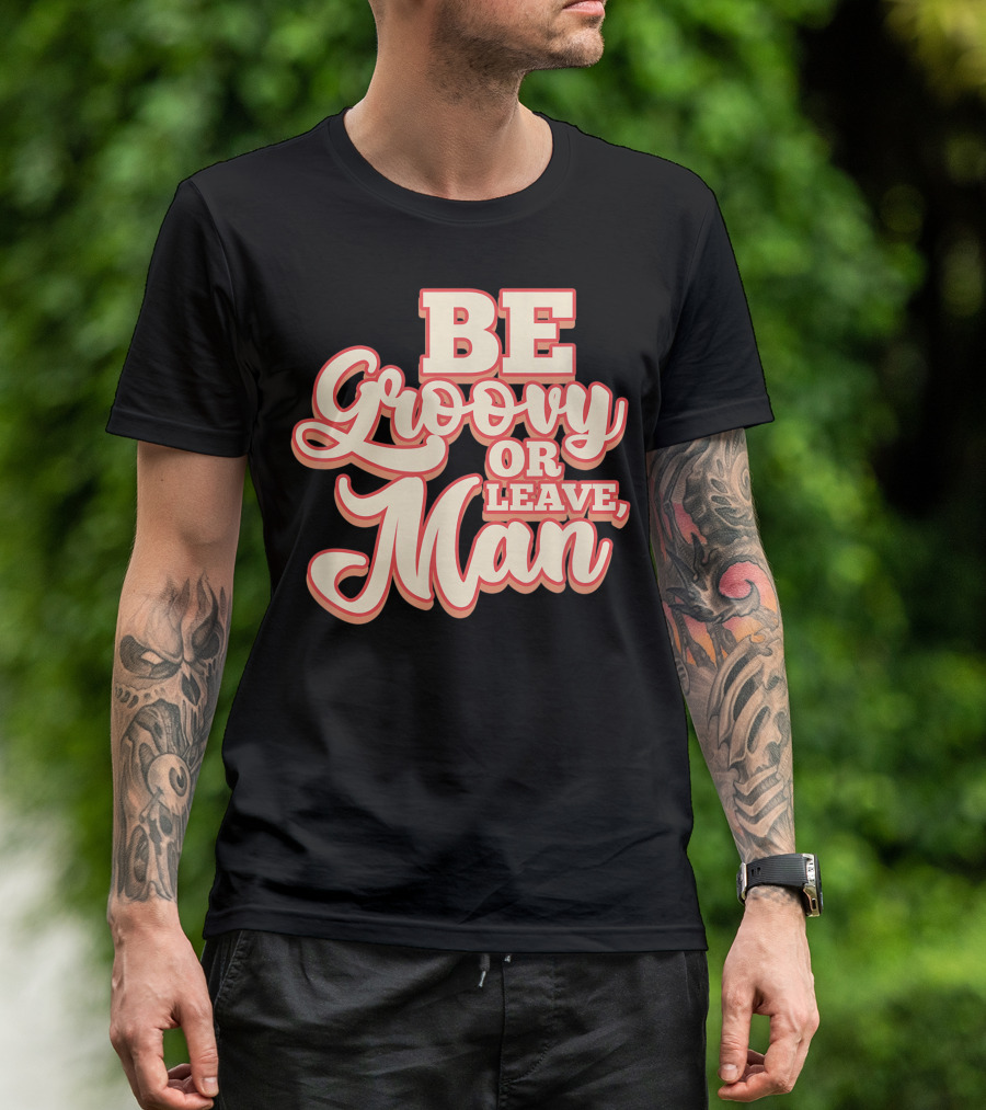 Be Groovy Or Leave Man Hippie 60s 70s Retro Sayings T-Shirt