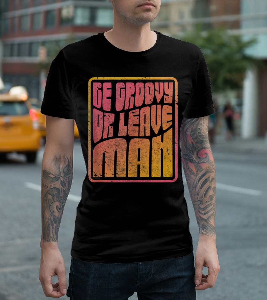 Be Groovy Or Leave Man Retro Psychedelic T-Shirt