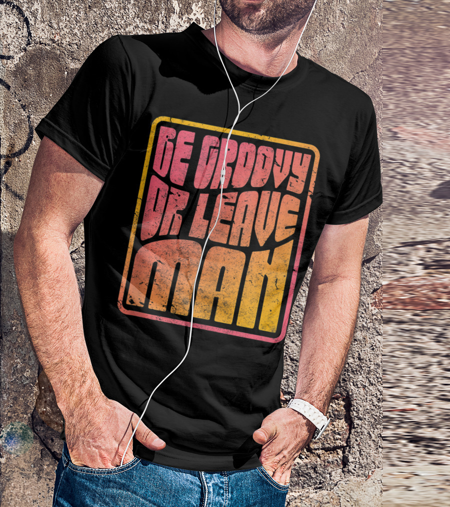 Be Groovy Or Leave Man Retro Psychedelic T-Shirt