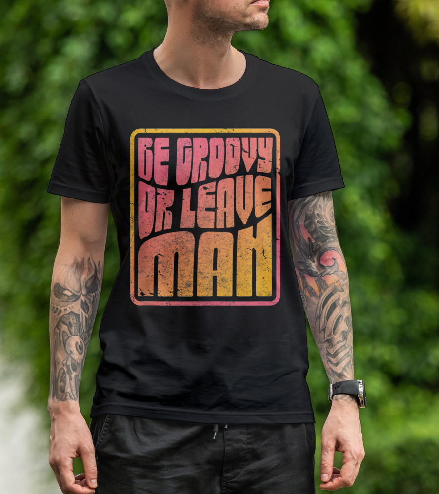 Be Groovy Or Leave Man Retro Psychedelic T-Shirt