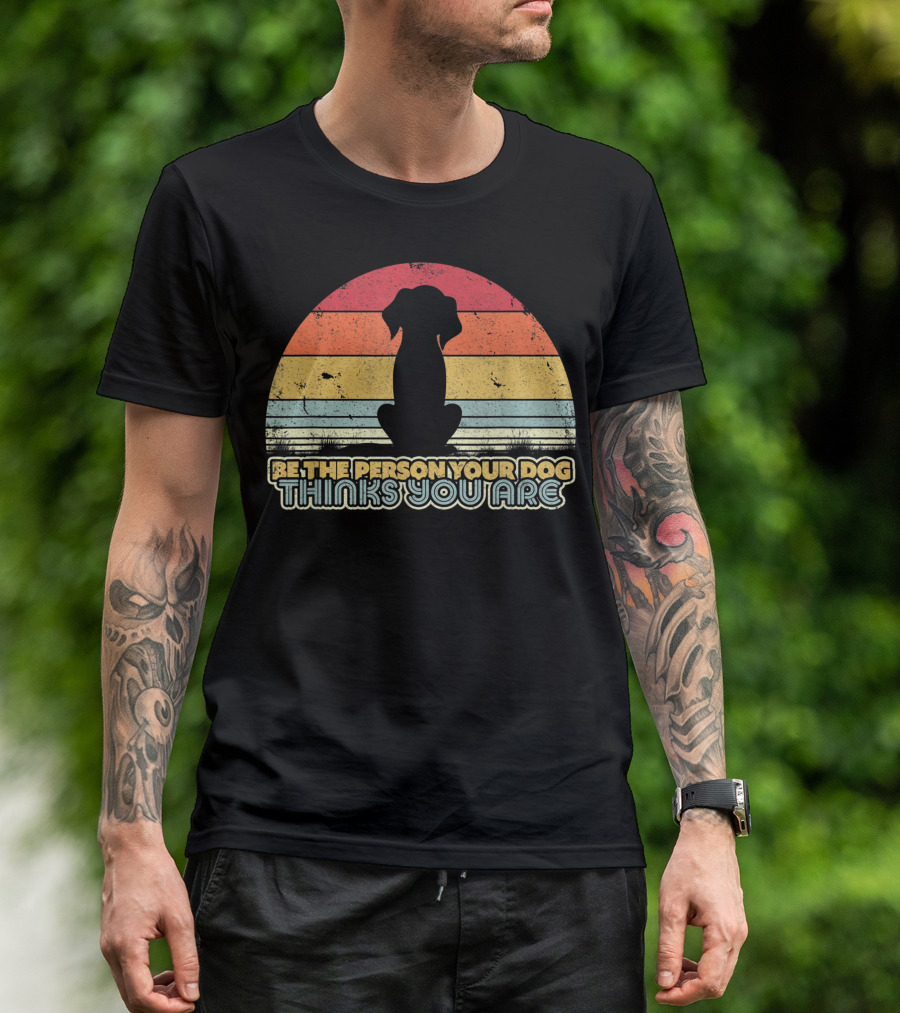 Be The Person Your Dog Thinks You Are Vintage Silhouette Style Qk T-Shirt