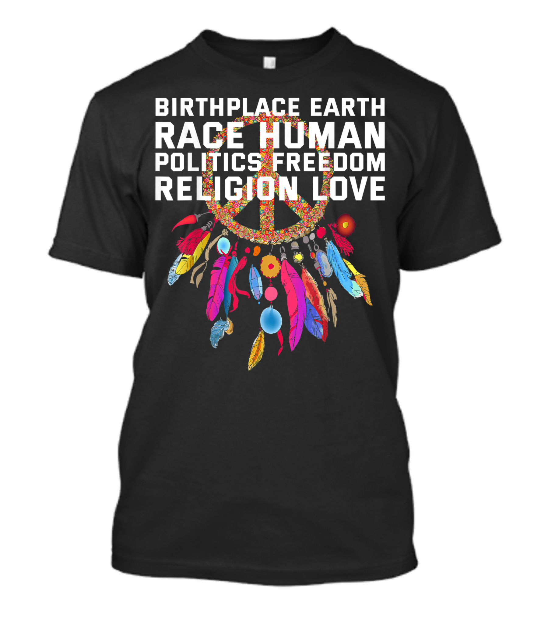 Birthplace Earth Race Human Politics Freedom Religion Love Peace Symbol Feather Decor T-Shirt