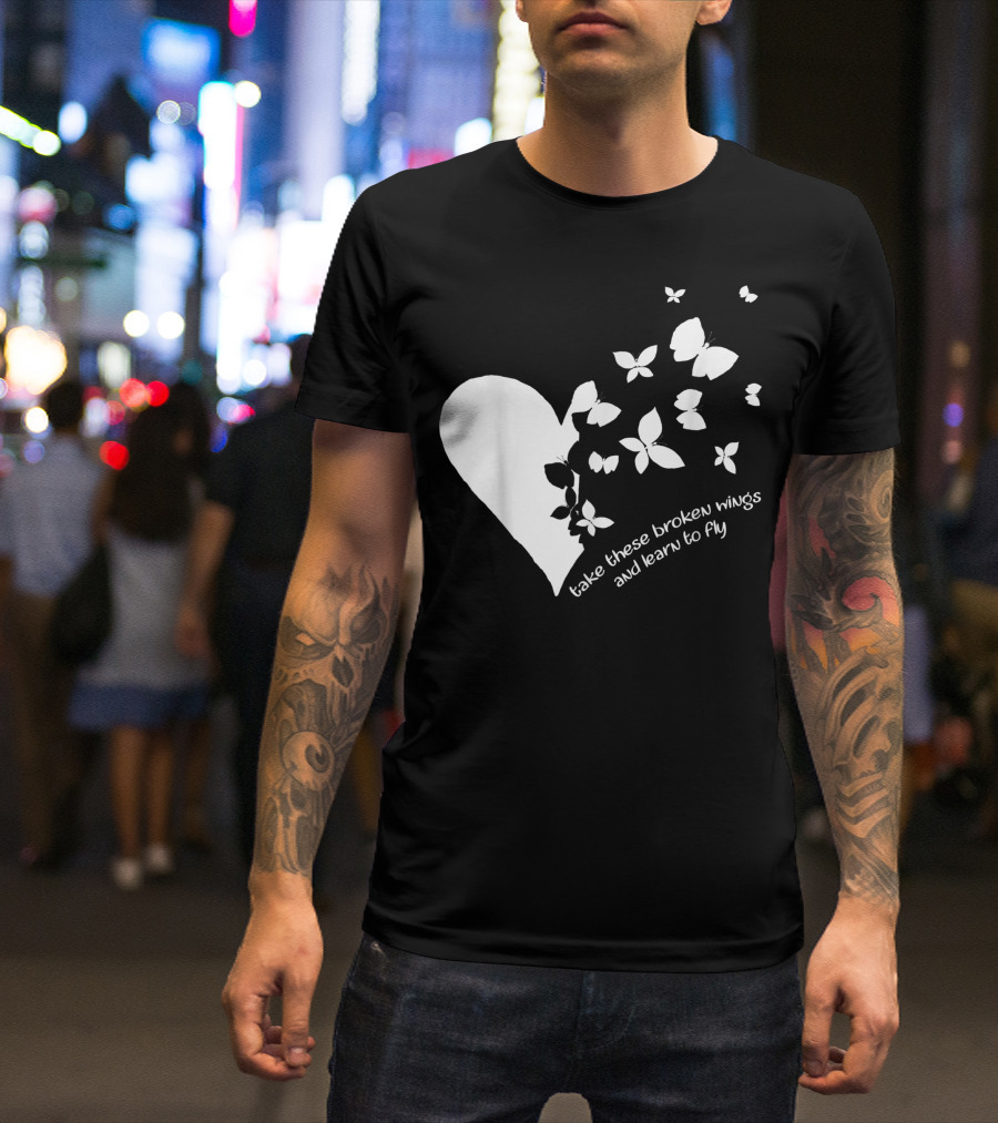 Butterfly Heart Take These Broken Wings And Learn To Fly Butterfly T-Shirt