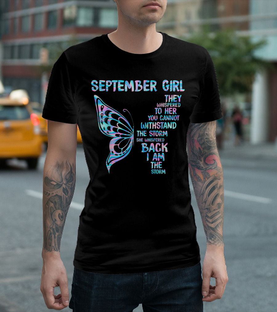 September Girl Butterfly They Whispered You Cannot Withstand The Storm I Am The Storm T-Shirt