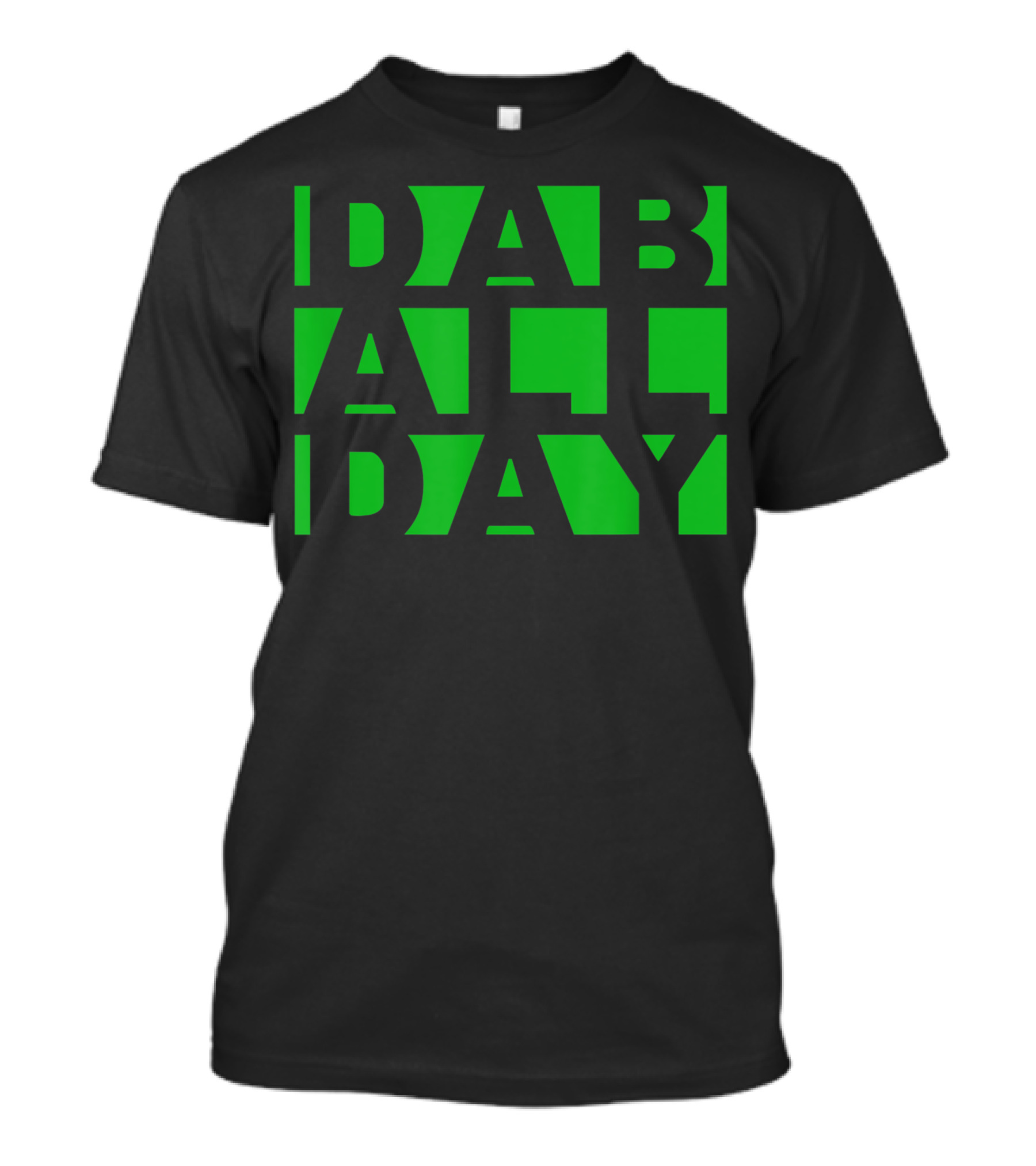 Dab All Day Weed Oil Wax Dab Rig Green Text T-Shirt