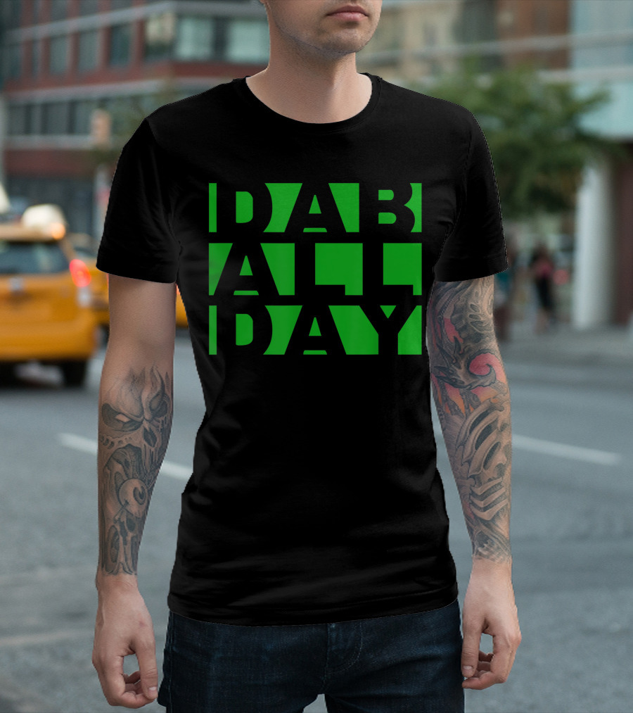 Dab All Day Weed Oil Wax Dab Rig Green Text T-Shirt