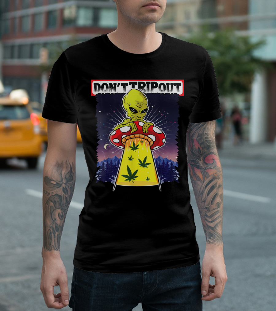 Don't Trip Out Alien UFO Mushroom Weed Space Stoner T-Shirt
