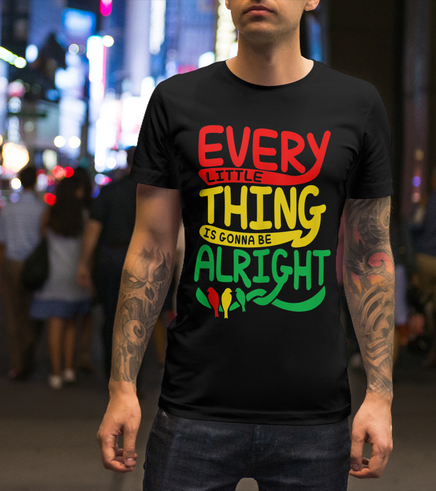 Every Little Thing Is Gonna Be Alright With Red Yellow Green Birds T-Shirt