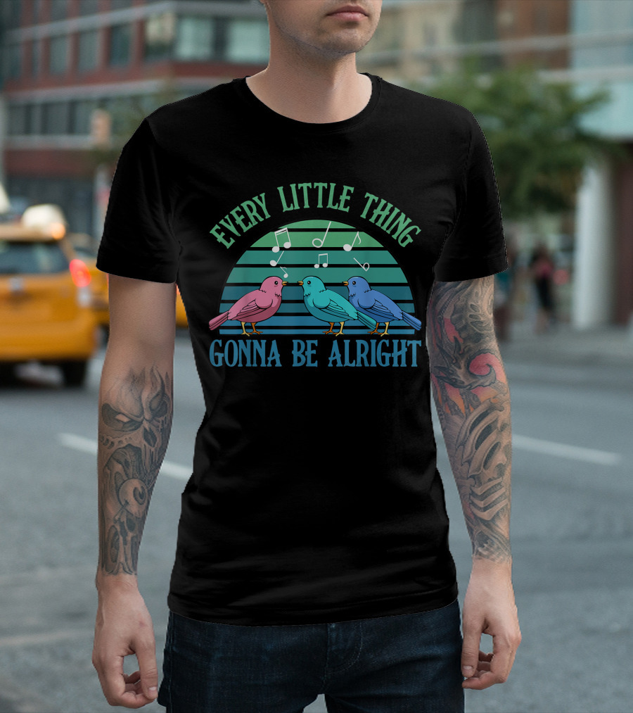 Every Little Thing Gonna Be Alright Cute Birds with Musical Notes T-Shirt