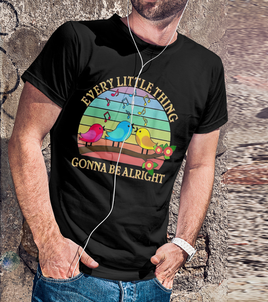 Every Little Thing Gonna Be Alright Colorful Singing Birds Rainbow Notes T-Shirt