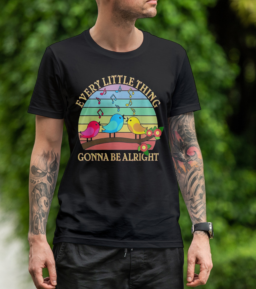Every Little Thing Gonna Be Alright Colorful Singing Birds Rainbow Notes T-Shirt