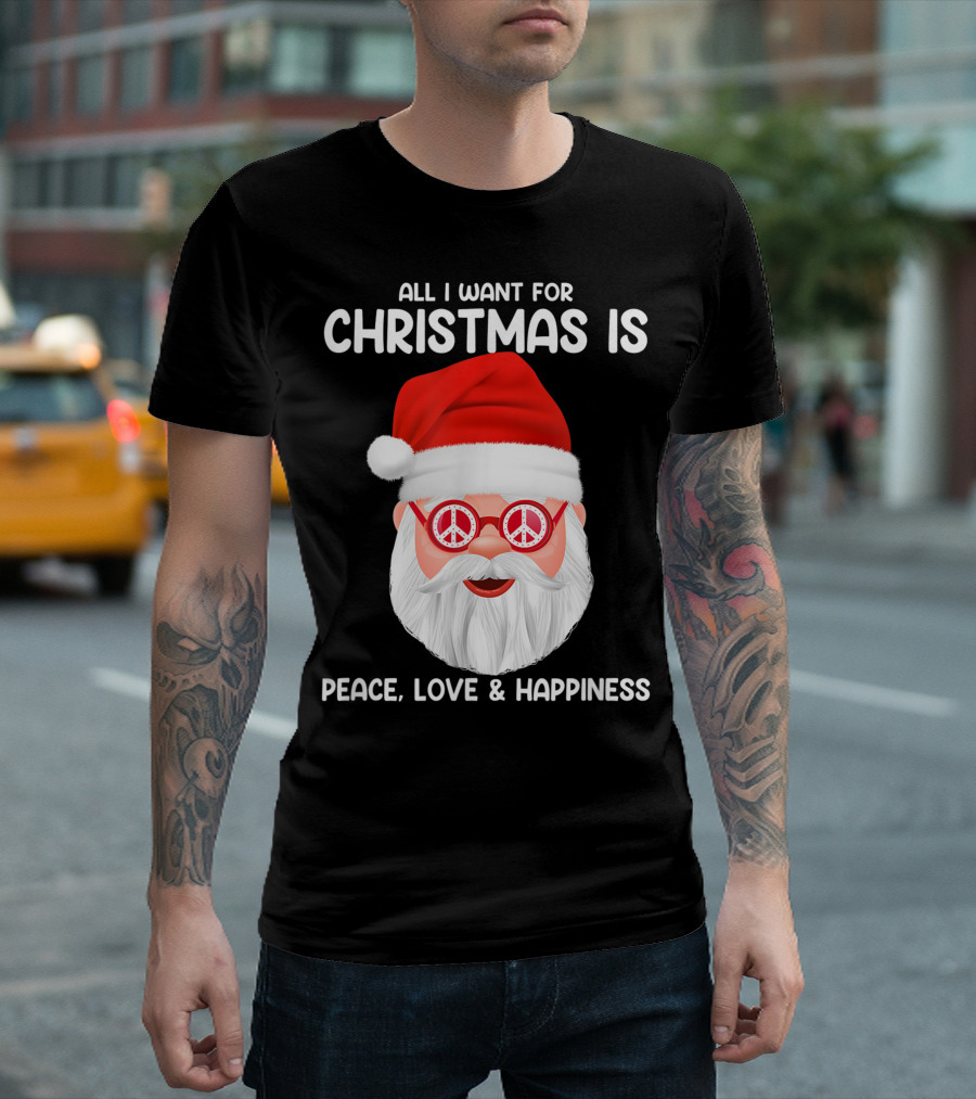 All I Want For Christmas Is Peace Love And Happiness Santa With Peace Glasses T-Shirt