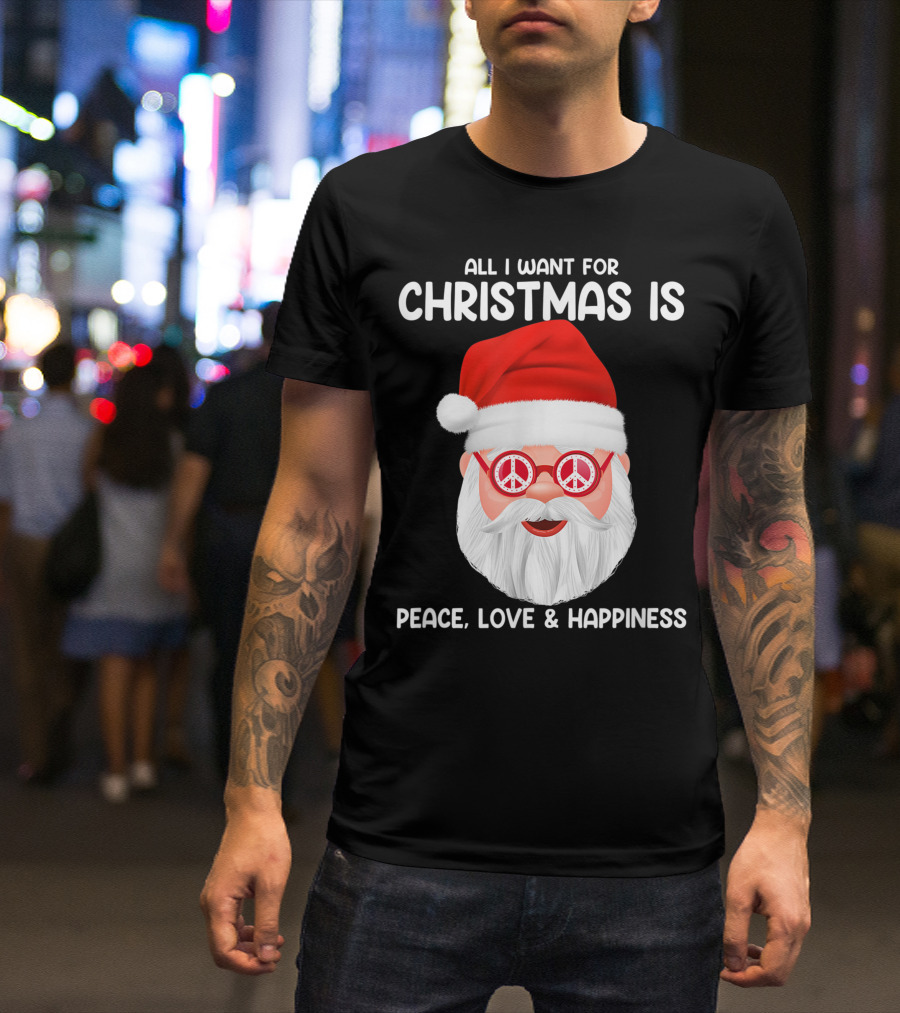 All I Want For Christmas Is Peace Love And Happiness Santa With Peace Glasses T-Shirt