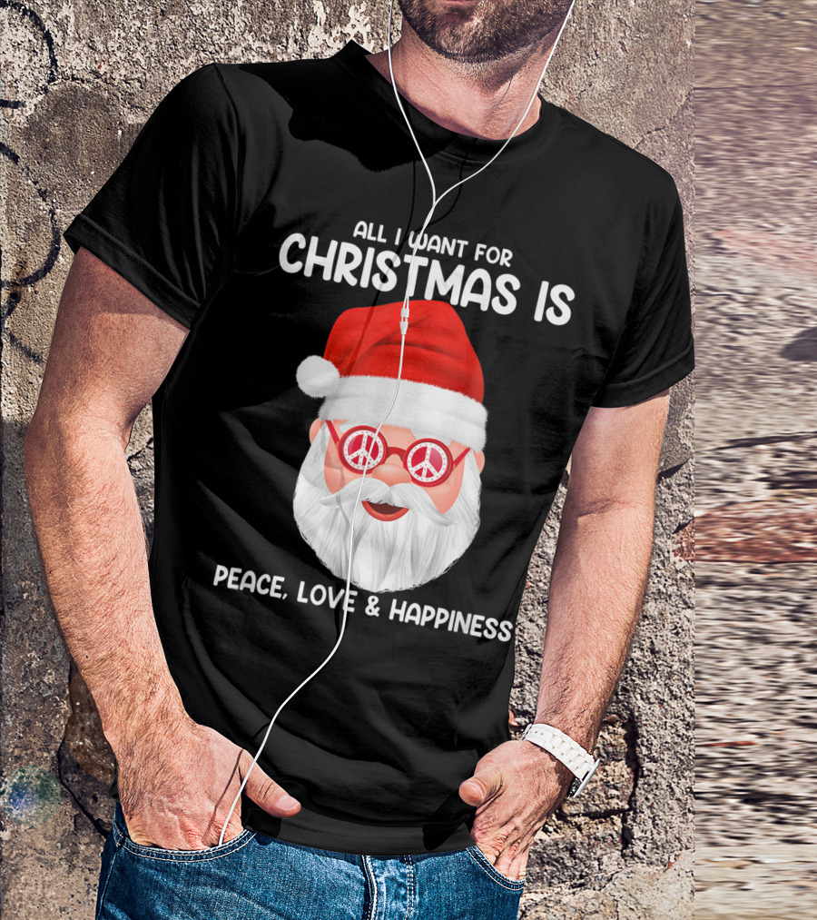 All I Want For Christmas Is Peace Love And Happiness Santa With Peace Glasses T-Shirt