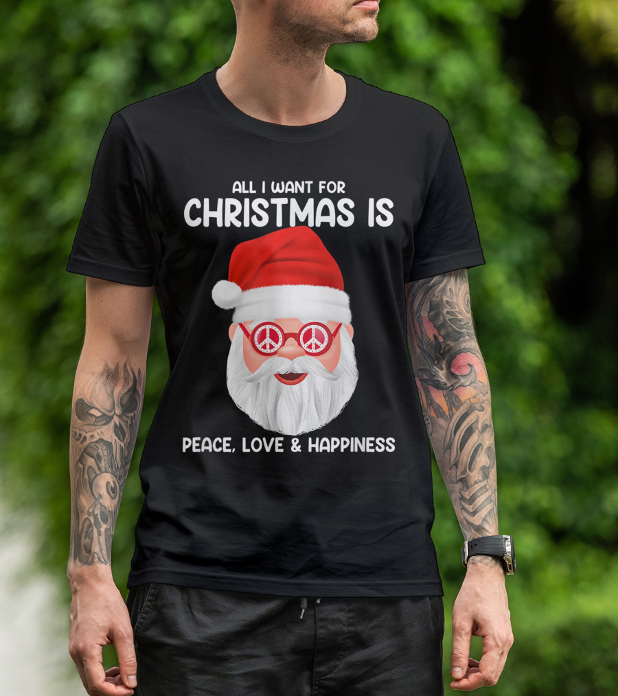 All I Want For Christmas Is Peace Love And Happiness Santa With Peace Glasses T-Shirt