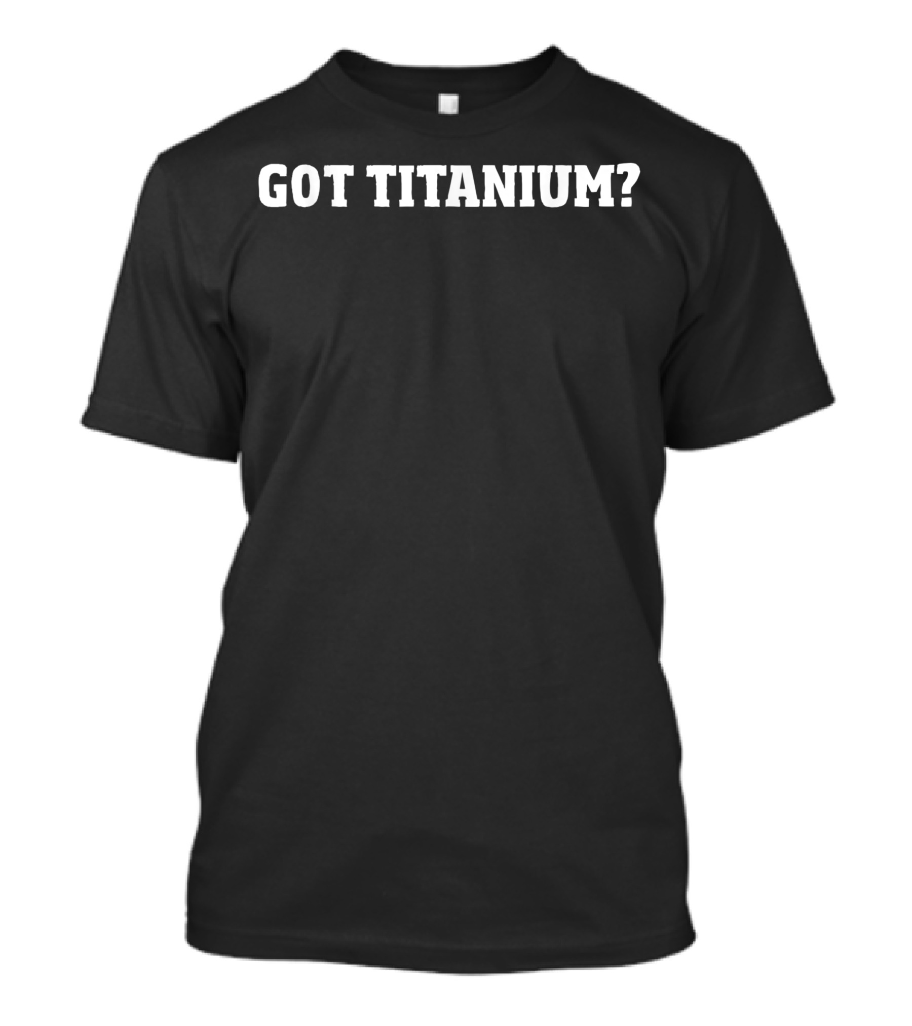 Got Titanium Joint Knee Hip Replacement Got Titanium T-Shirt