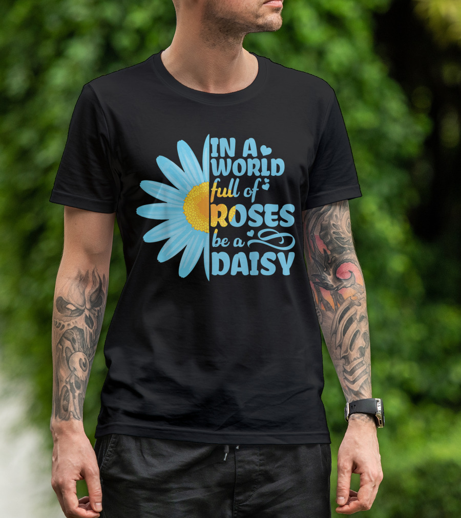 Hippie In A World Full Of Roses Be A Daisy Blue Daisy Sunflower T-Shirt