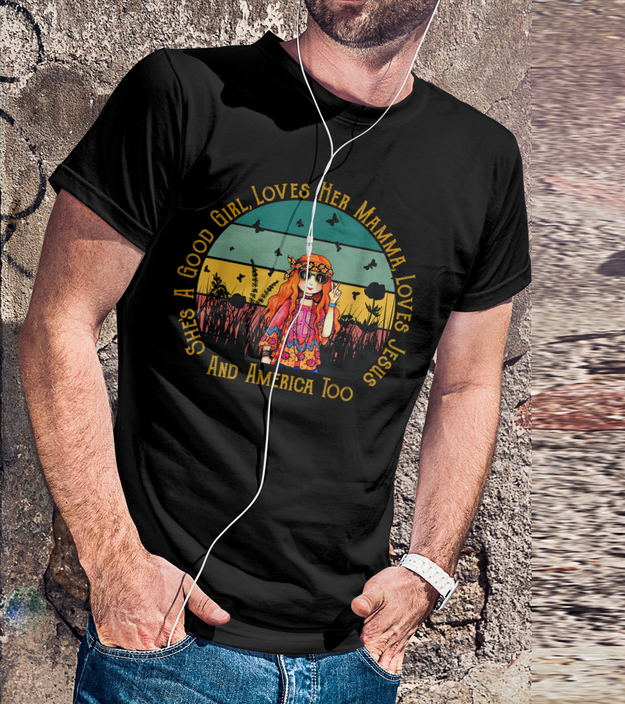 She's A Good Girl, Loves Her Mamma, Loves Jesus And America Too Hippie T-Shirt