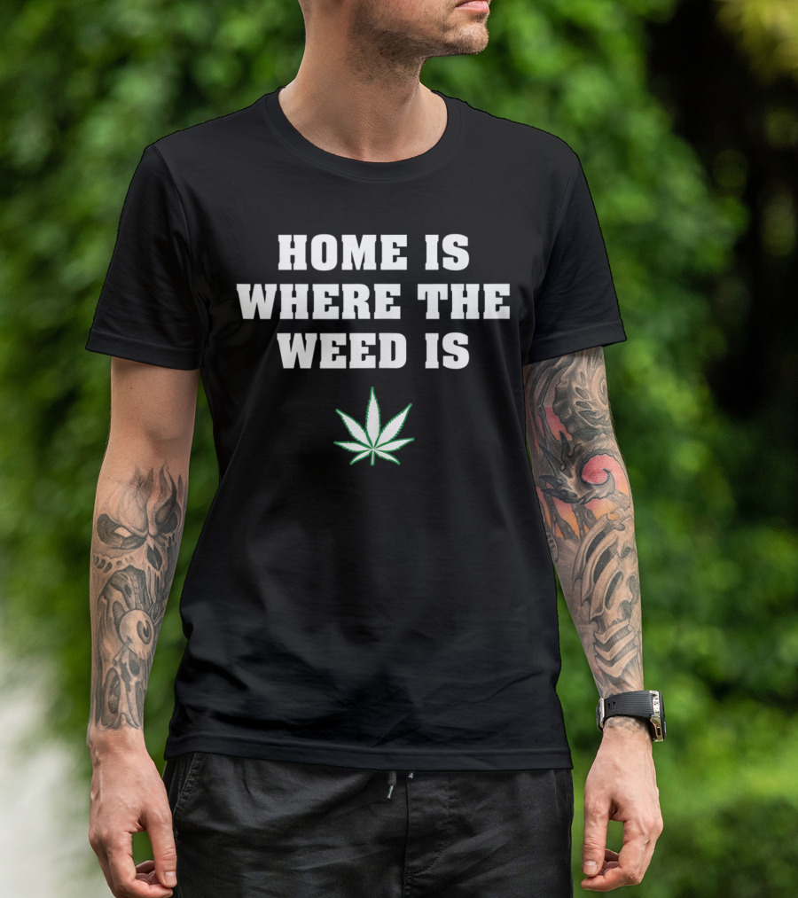 Home Is Where The Weed Is Cannabis Leaf T-Shirt