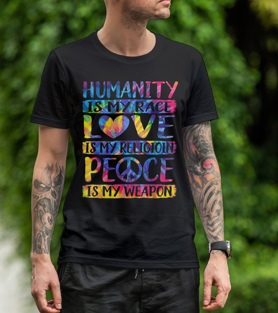 Humanity Is My Race Love Is My Religion Peace Is My Weapon Tie-Dye Peace Sign T-Shirt